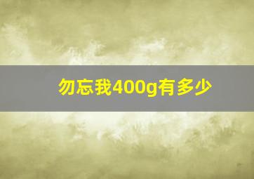 勿忘我400g有多少