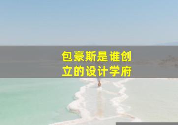 包豪斯是谁创立的设计学府