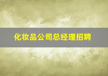 化妆品公司总经理招聘