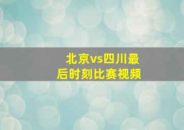 北京vs四川最后时刻比赛视频