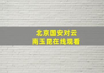 北京国安对云南玉昆在线观看