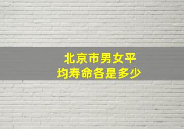 北京市男女平均寿命各是多少