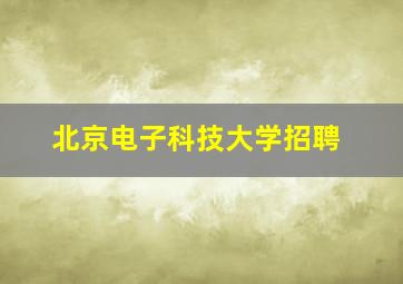 北京电子科技大学招聘