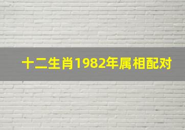 十二生肖1982年属相配对