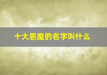 十大恶魔的名字叫什么