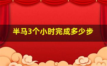 半马3个小时完成多少步