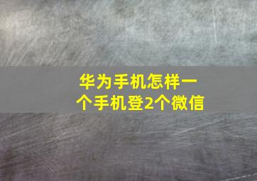 华为手机怎样一个手机登2个微信