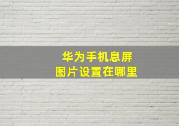 华为手机息屏图片设置在哪里