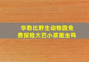 华勒比野生动物园免费探险大巴小孩能坐吗