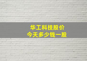 华工科技股价今天多少钱一股