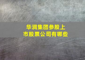 华润集团参股上市股票公司有哪些