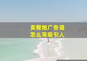 卖鞭炮广告语怎么写吸引人