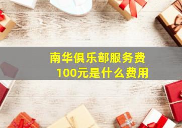 南华俱乐部服务费100元是什么费用