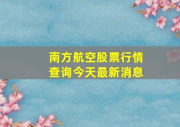 南方航空股票行情查询今天最新消息