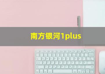 南方银河1plus