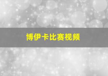 博伊卡比赛视频