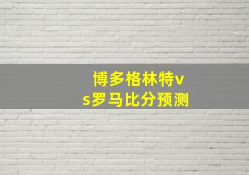 博多格林特vs罗马比分预测