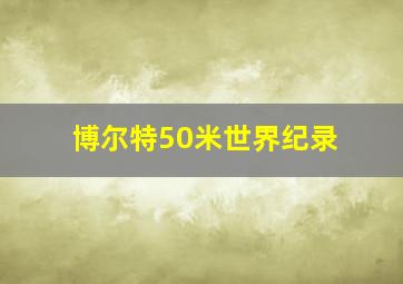 博尔特50米世界纪录