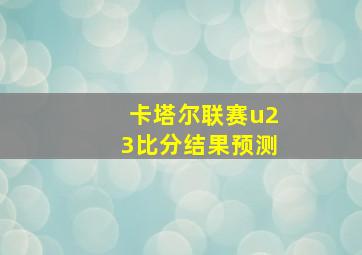 卡塔尔联赛u23比分结果预测