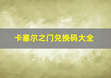 卡塞尔之门兑换码大全