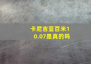 卡尼吉亚百米10.07是真的吗