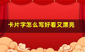 卡片字怎么写好看又漂亮