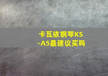 卡瓦依钢琴KS-A5最建议买吗