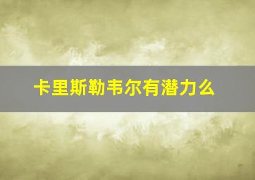 卡里斯勒韦尔有潜力么