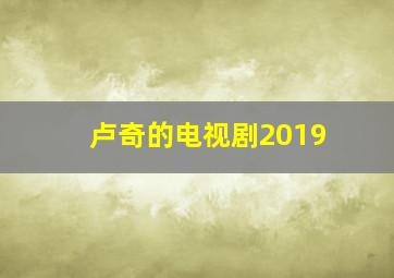 卢奇的电视剧2019