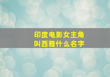 印度电影女主角叫西雅什么名字