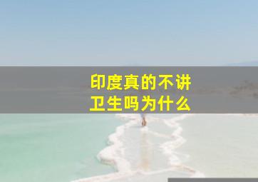 印度真的不讲卫生吗为什么