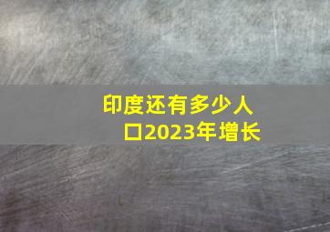 印度还有多少人口2023年增长