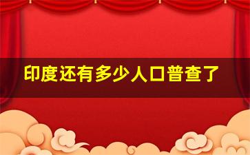 印度还有多少人口普查了