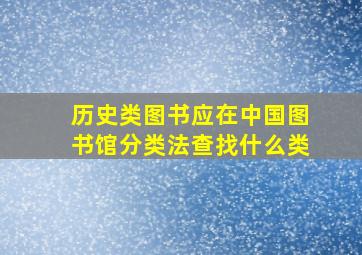 历史类图书应在中国图书馆分类法查找什么类