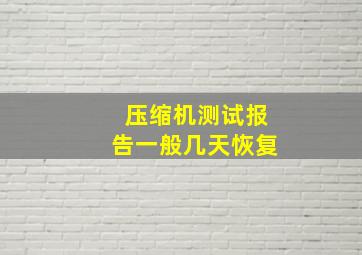 压缩机测试报告一般几天恢复