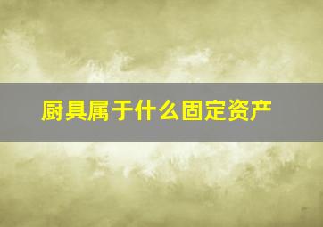 厨具属于什么固定资产