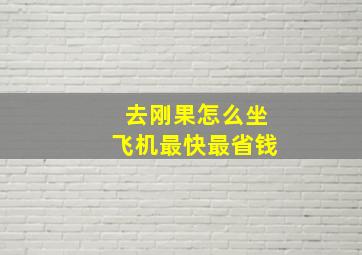 去刚果怎么坐飞机最快最省钱