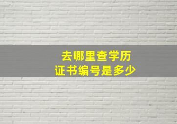 去哪里查学历证书编号是多少