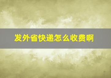 发外省快递怎么收费啊