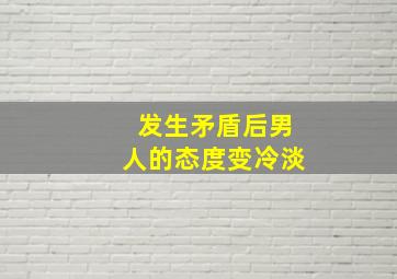 发生矛盾后男人的态度变冷淡