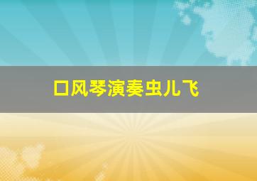 口风琴演奏虫儿飞