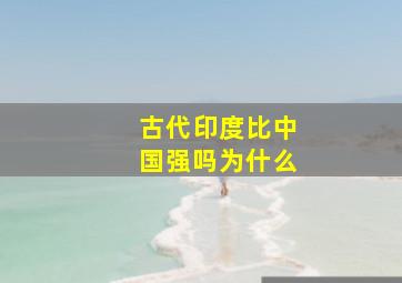 古代印度比中国强吗为什么