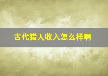 古代猎人收入怎么样啊