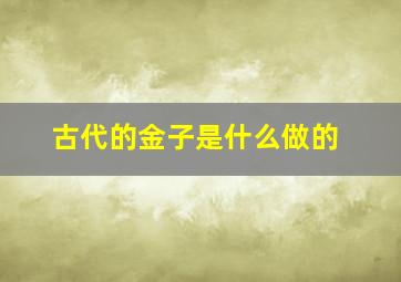 古代的金子是什么做的