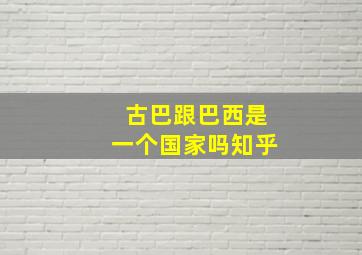 古巴跟巴西是一个国家吗知乎