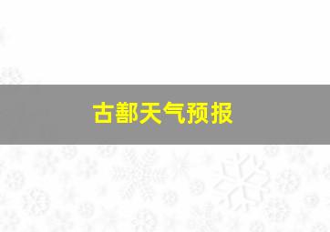 古鄯天气预报