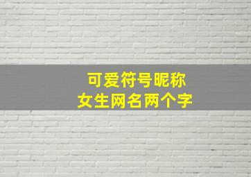 可爱符号昵称女生网名两个字