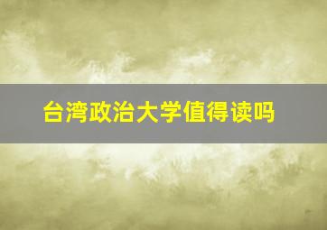 台湾政治大学值得读吗