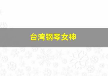 台湾钢琴女神