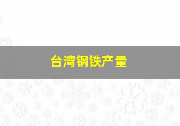 台湾钢铁产量